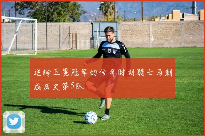 逆转卫冕冠军的传奇时刻骑士马刺成历史第5队